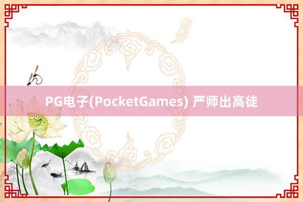 PG电子(PocketGames) 严师出高徒