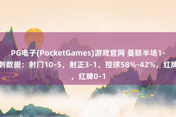 PG电子(PocketGames)游戏官网 曼联半场1-0热刺数据：射门10-5，射正3-1，控球58%-42%，<a href=