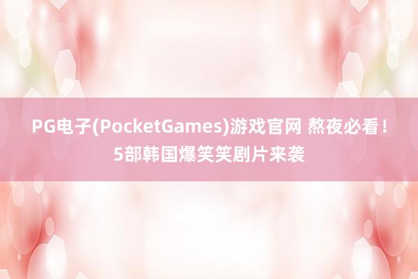 PG电子(PocketGames)游戏官网 熬夜必看！5部韩国爆笑笑剧片来袭
