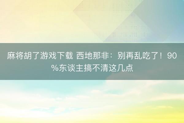 麻将胡了游戏下载 西地那非：别再乱吃了！90%东谈主搞不清这几点