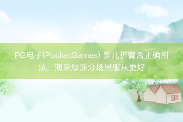 PG电子(PocketGames) 婴儿护臀膏正确用法，薄涂厚涂分场景服从更好