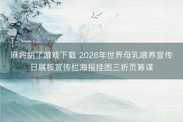 麻将胡了游戏下载 2026年世界母乳喂养宣传日展板宣传栏海报挂图三折页筹谋