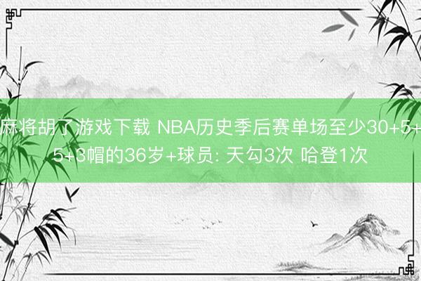 麻将胡了游戏下载 NBA历史季后赛单场至少30+5+5+3帽的36岁+球员: 天勾3次 哈登1次