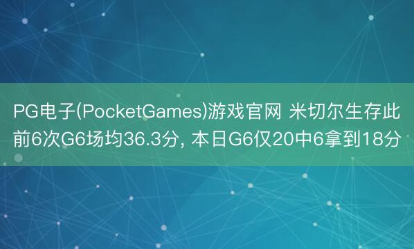 PG电子(PocketGames)游戏官网 米切尔生存此前6次G6场均36.3分， 本日G6仅20中6拿到18分