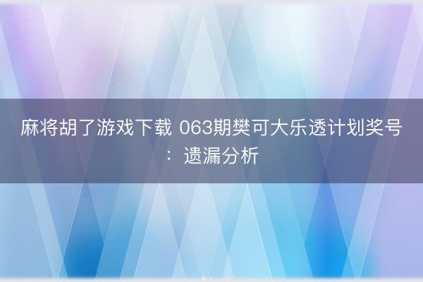 麻将胡了游戏下载 063期樊可大乐透计划奖号：遗漏分析