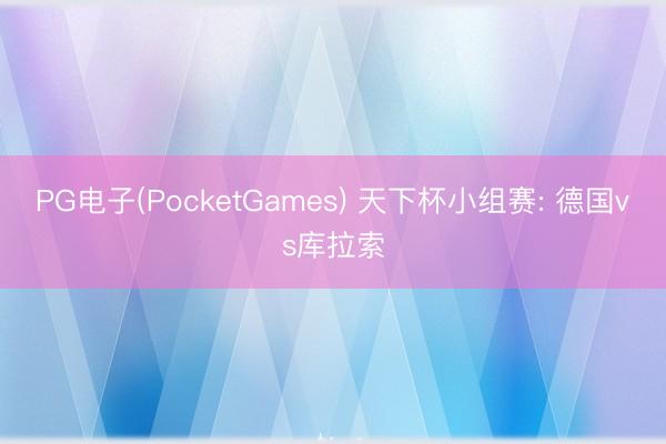 PG电子(PocketGames) 天下杯小组赛: 德国vs库拉索